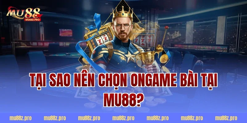 Tại sao nên chọn ongame bài tại MU88?