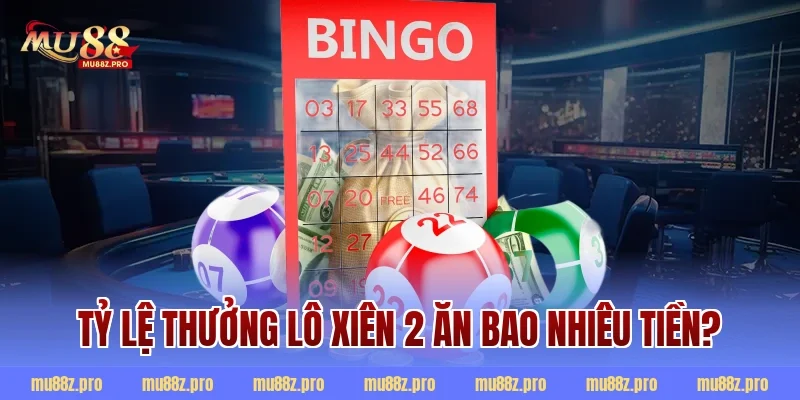 Tỷ lệ thưởng lô xiên 2 ăn bao nhiêu tiền?
